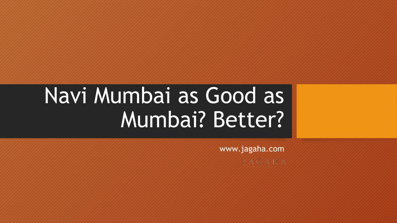 Navi Mumbai as Good as Mumbai? Better?