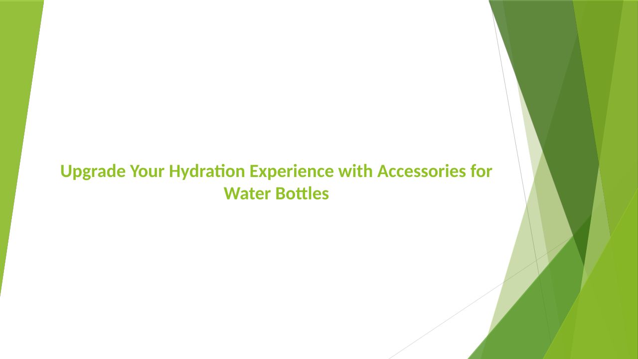 Upgrade Your Hydration Experience with Accessories for Water Bottles