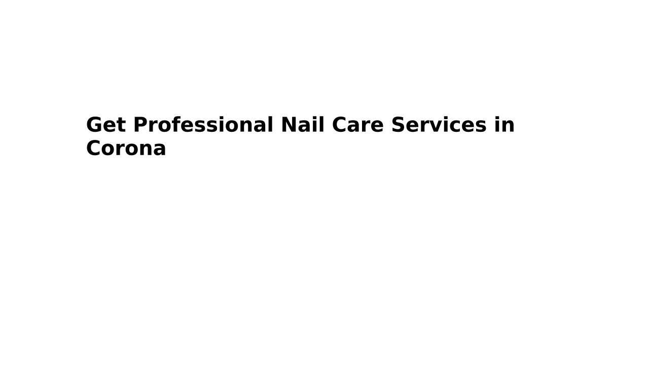 Get Professional Nail Care Services In Corona